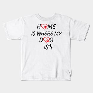 Home Is Where My Dog Is Kids T-Shirt
